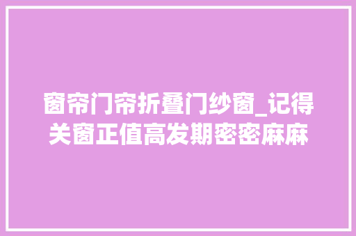 窗帘门帘折叠门纱窗_记得关窗正值高发期密密麻麻