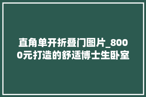 直角单开折叠门图片_8000元打造的舒适博士生卧室桌面折腾心得u0026好物分享