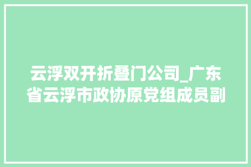 云浮双开折叠门公司_广东省云浮市政协原党组成员副主席万木林被双开万木林简历