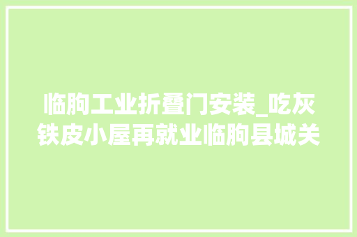 临朐工业折叠门安装_吃灰铁皮小屋再就业临朐县城关街道集装箱变身做事微站