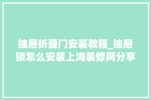 抽屉折叠门安装教程_抽屉锁怎么安装上海装修网分享抽屉锁事理