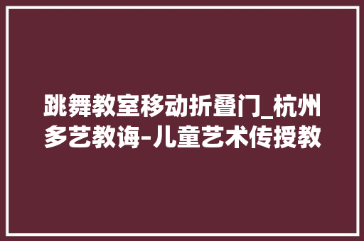 跳舞教室移动折叠门_杭州多艺教诲–儿童艺术传授教化空间宣驰设计_欧模网