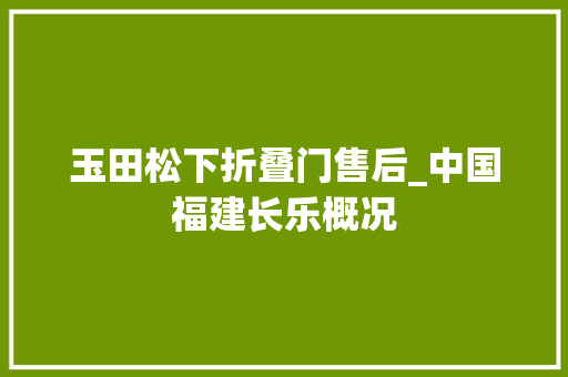 玉田松下折叠门售后_中国福建长乐概况