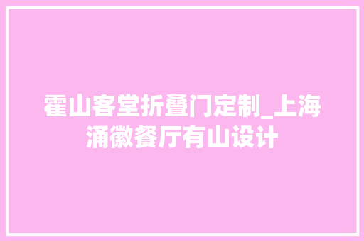 霍山客堂折叠门定制_上海涌徽餐厅有山设计