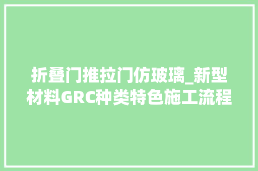 折叠门推拉门仿玻璃_新型材料GRC种类特色施工流程造价成本和实际效果