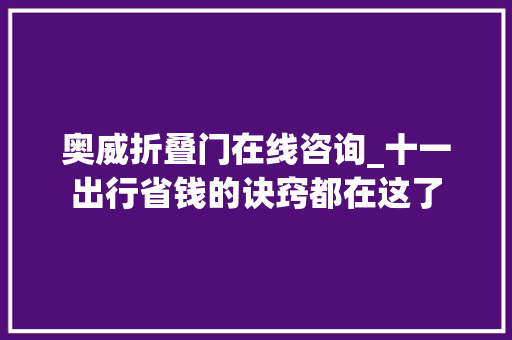 奥威折叠门在线咨询_十一出行省钱的诀窍都在这了
