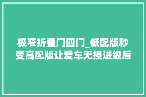 极窄折叠门四门_低配版秒变高配版让爱车无损进级后视镜折叠四门车窗自动关闭