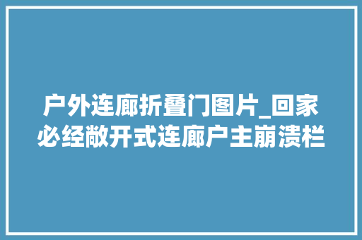 户外连廊折叠门图片_回家必经敞开式连廊户主崩溃栏杆晃荡雨天积水风大年夜门都开不了