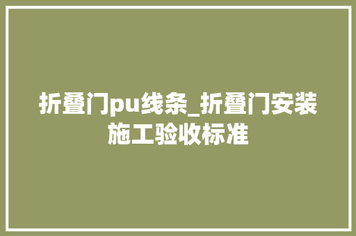 折叠门pu线条_折叠门安装施工验收标准