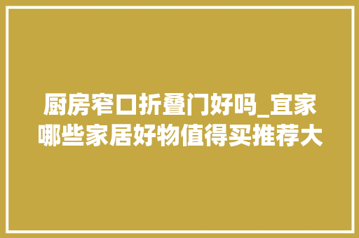厨房窄口折叠门好吗_宜家哪些家居好物值得买推荐大年夜家这10件小物真不错便宜实用