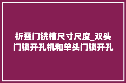 折叠门铣槽尺寸尺度_双头门锁开孔机和单头门锁开孔机应用