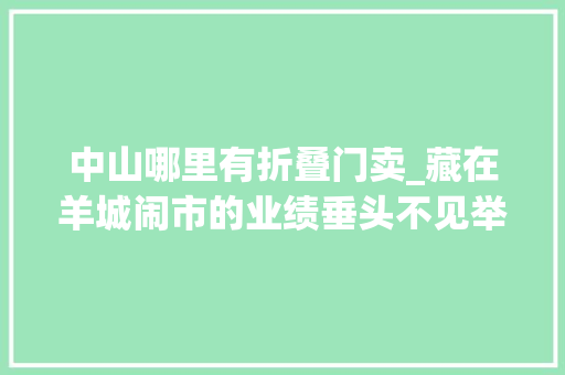 中山哪里有折叠门卖_藏在羊城闹市的业绩垂头不见举头见