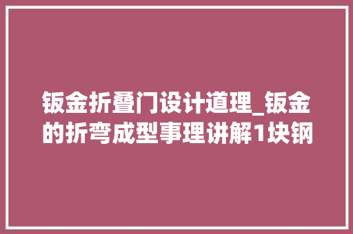 钣金折叠门设计道理_钣金的折弯成型事理讲解1块钢板是若何被折弯的