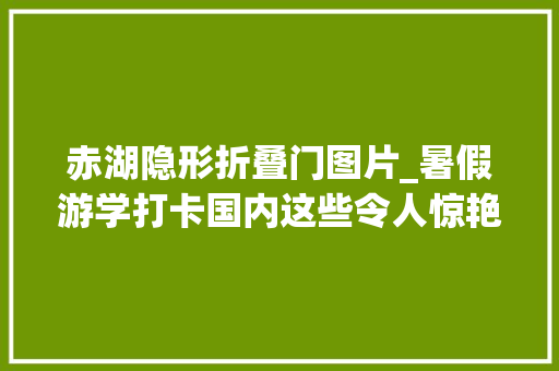 赤湖隐形折叠门图片_暑假游学打卡国内这些令人惊艳的博物馆