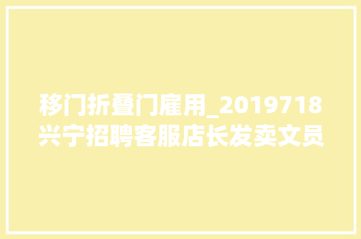 移门折叠门雇用_2019718兴宁招聘客服店长发卖文员阿姨送货营业​