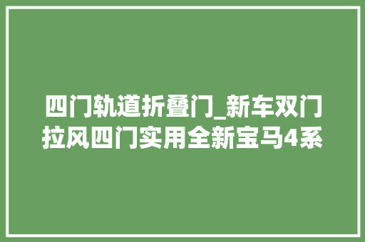 四门轨道折叠门_新车双门拉风四门实用全新宝马4系四门到店预售375万元起