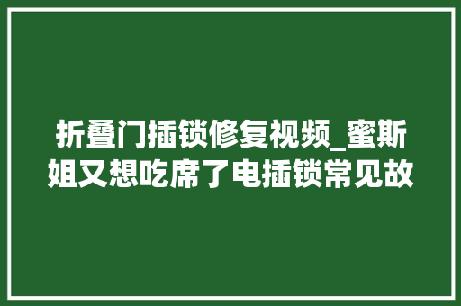 折叠门插锁修复视频_蜜斯姐又想吃席了电插锁常见故障问题售后。门禁故障问题