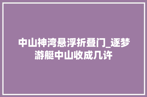 中山神湾悬浮折叠门_逐梦游艇中山收成几许