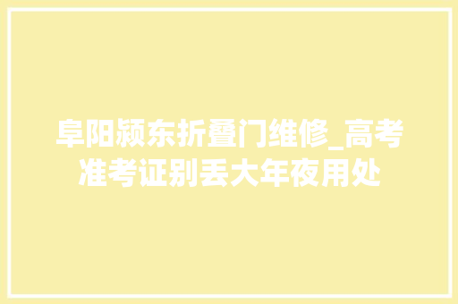 阜阳颍东折叠门维修_高考准考证别丢大年夜用处