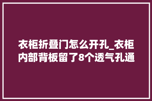 衣柜折叠门怎么开孔_衣柜内部背板留了8个透气孔通风防潮又安然木工压根不用留