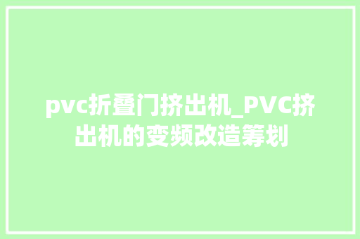 pvc折叠门挤出机_PVC挤出机的变频改造筹划