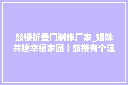 鼓楼折叠门制作厂家_姐妹共建幸福家园｜鼓楼有个汪阿姨工作室 铝合金门