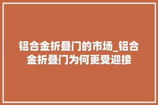 铝合金折叠门的市场_铝合金折叠门为何更受迎接