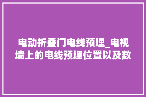 电动折叠门电线预埋_电视墙上的电线预埋位置以及数量设计