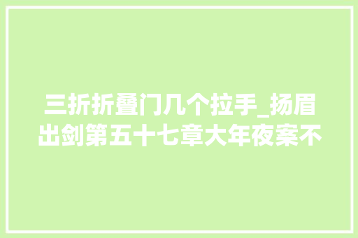 三折折叠门几个拉手_扬眉出剑第五十七章大年夜案不手软