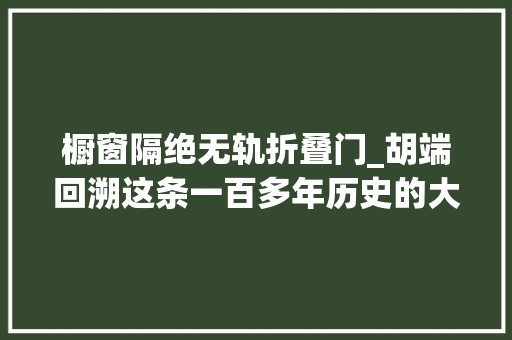 橱窗隔绝无轨折叠门_胡端回溯这条一百多年历史的大年夜马路开放是其生计之道
