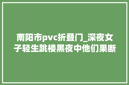 南阳市pvc折叠门_深夜女子轻生跳楼黑夜中他们果断出手