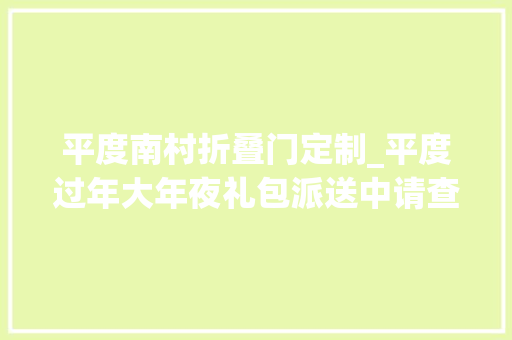 平度南村折叠门定制_平度过年大年夜礼包派送中请查收
