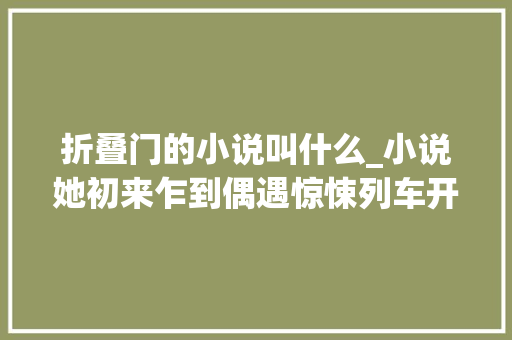 折叠门的小说叫什么_小说她初来乍到偶遇惊悚列车开启吃鬼之路