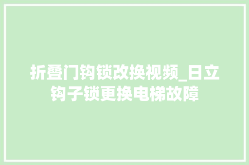 折叠门钩锁改换视频_日立钩子锁更换电梯故障