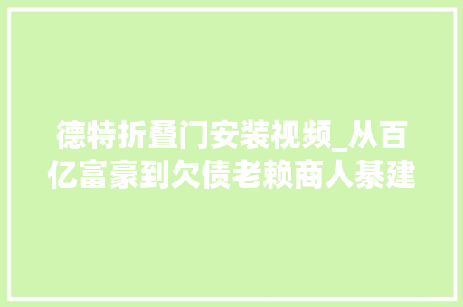 德特折叠门安装视频_从百亿富豪到欠债老赖商人綦建虹的影视浮沉