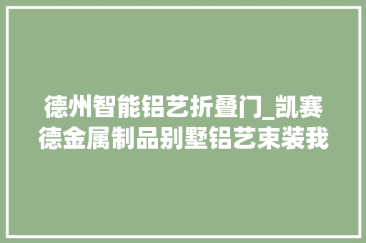 德州智能铝艺折叠门_凯赛德金属制品别墅铝艺束装我们更专业