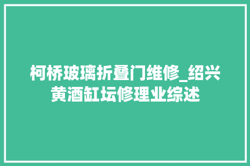 柯桥玻璃折叠门维修_绍兴黄酒缸坛修理业综述