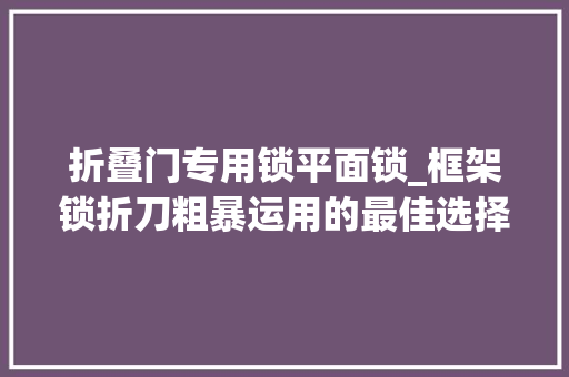 折叠门专用锁平面锁_框架锁折刀粗暴运用的最佳选择