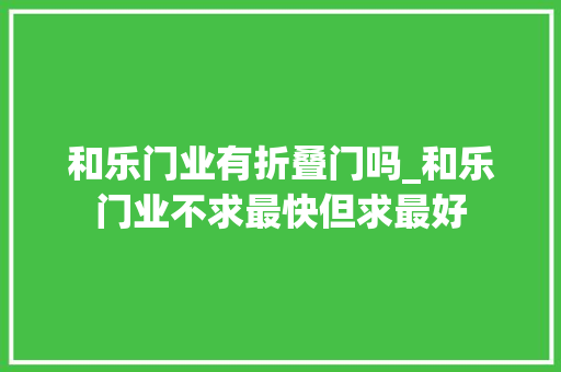 和乐门业有折叠门吗_和乐门业不求最快但求最好