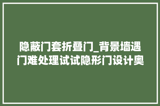 隐蔽门套折叠门_背景墙遇门难处理试试隐形门设计奥妙隐藏美观又实用