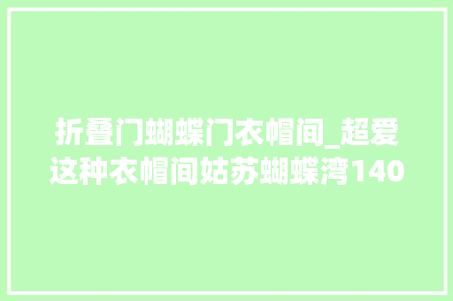 折叠门蝴蝶门衣帽间_超爱这种衣帽间姑苏蝴蝶湾140平舒适现代装修全包13万