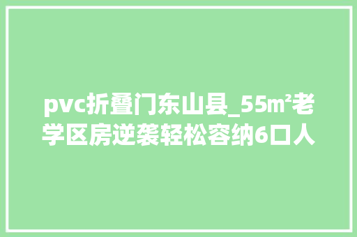 pvc折叠门东山县_55㎡老学区房逆袭轻松容纳6口人三代同堂