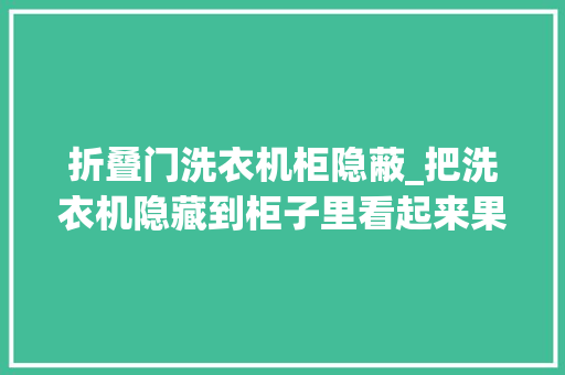 折叠门洗衣机柜隐蔽_把洗衣机隐藏到柜子里看起来果真很整洁