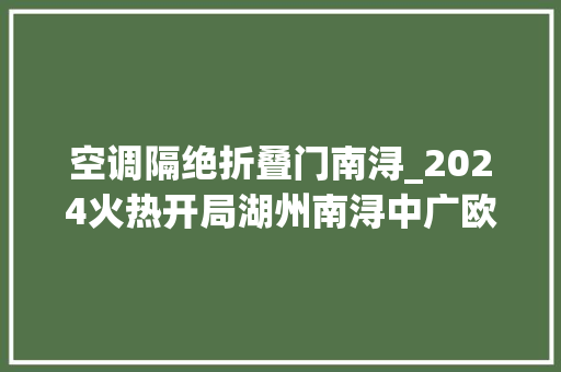 空调隔绝折叠门南浔_2024火热开局湖州南浔中广欧特斯热泵空调专卖店开业