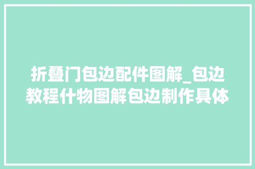 折叠门包边配件图解_包边教程什物图解包边制作具体教程