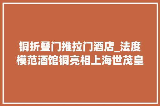 铜折叠门推拉门酒店_法度模范酒馆铜亮相上海世茂皇家艾美酒店