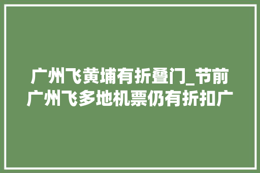 广州飞黄埔有折叠门_节前广州飞多地机票仍有折扣广铁连续加开列车