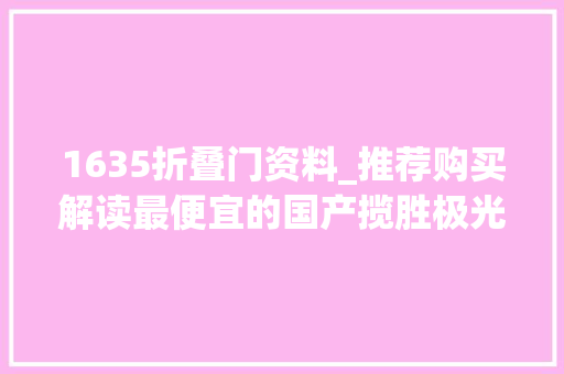 1635折叠门资料_推荐购买解读最便宜的国产揽胜极光 防火门
