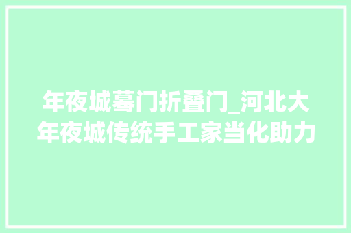 年夜城蓦门折叠门_河北大年夜城传统手工家当化助力农民增收