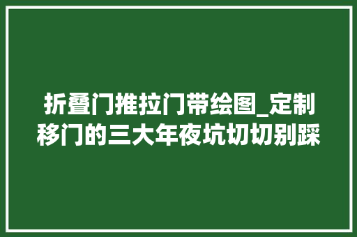 折叠门推拉门带绘图_定制移门的三大年夜坑切切别踩